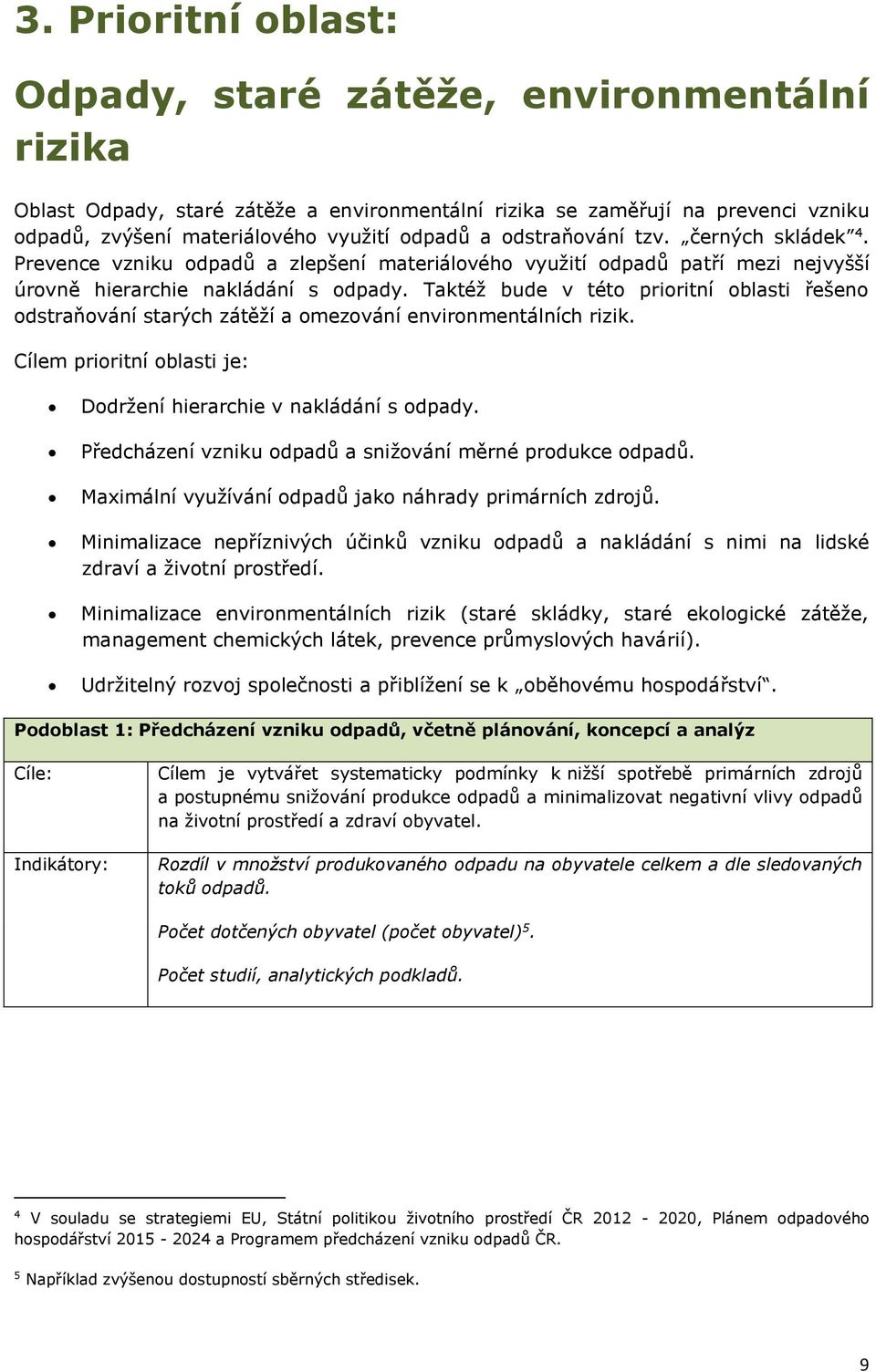 Taktéž bude v této prioritní oblasti řešeno odstraňování starých zátěží a omezování environmentálních rizik. Cílem prioritní oblasti je: Dodržení hierarchie v nakládání s odpady.