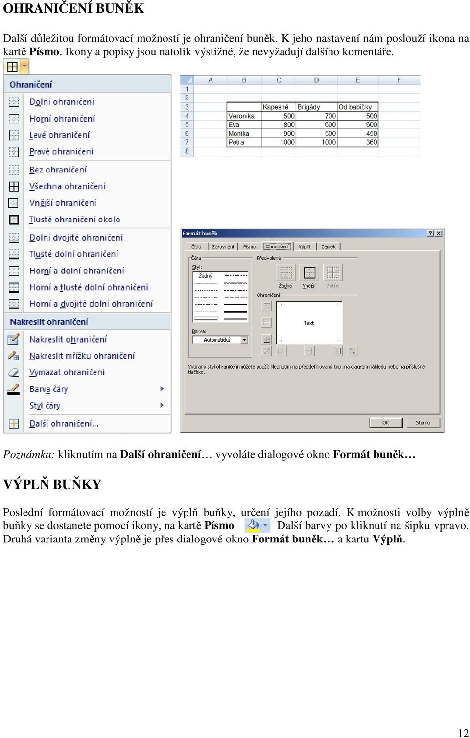 Poznámka: kliknutím na Další ohraničení vyvoláte dialogové okno Formát buněk VÝPLŇ BUŇKY Poslední formátovací možností je výplň buňky,