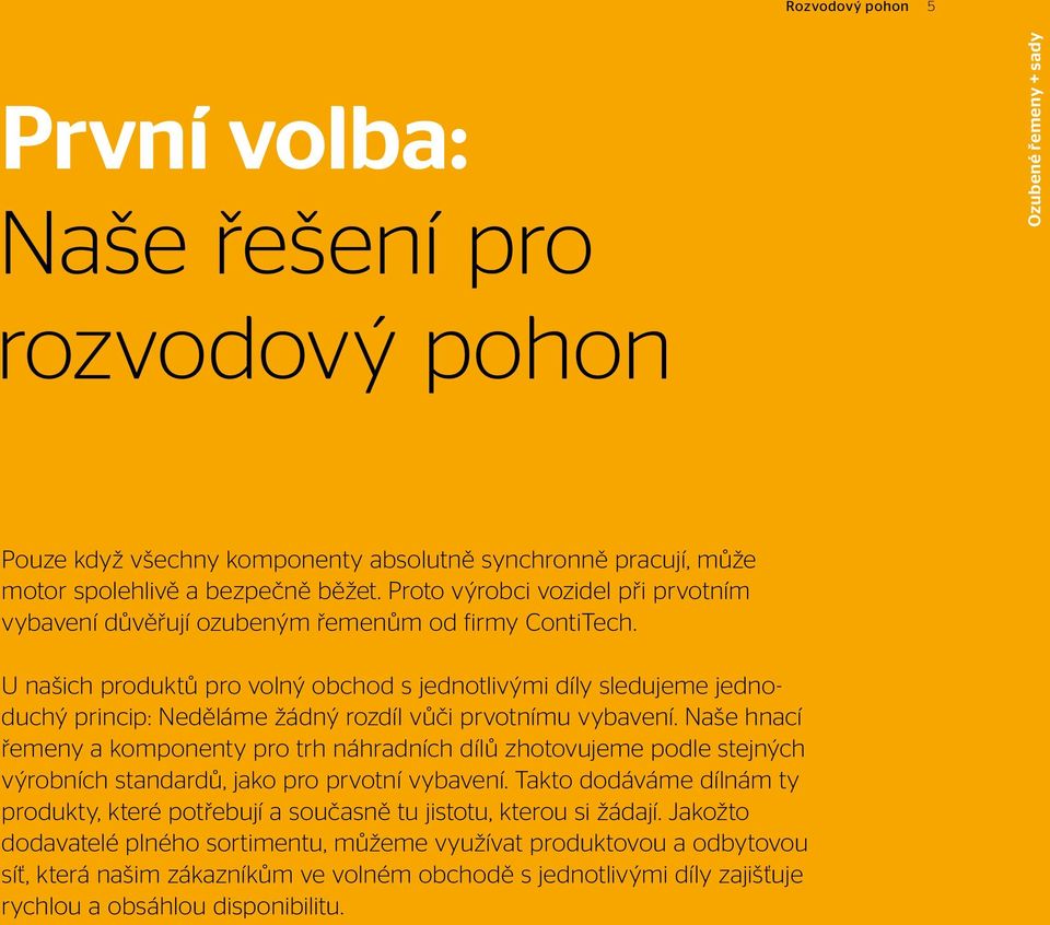 U našich produktů pro volný obchod s jednotlivými díly sledujeme jednoduchý princip: Neděláme žádný rozdíl vůči prvotnímu vybavení.