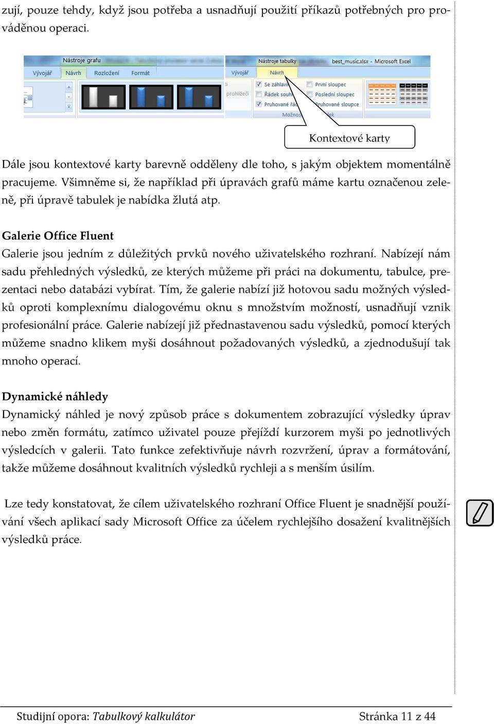 Všimněme si, že například při úpravách grafů máme kartu označenou zeleně, při úpravě tabulek je nabídka žlutá atp.