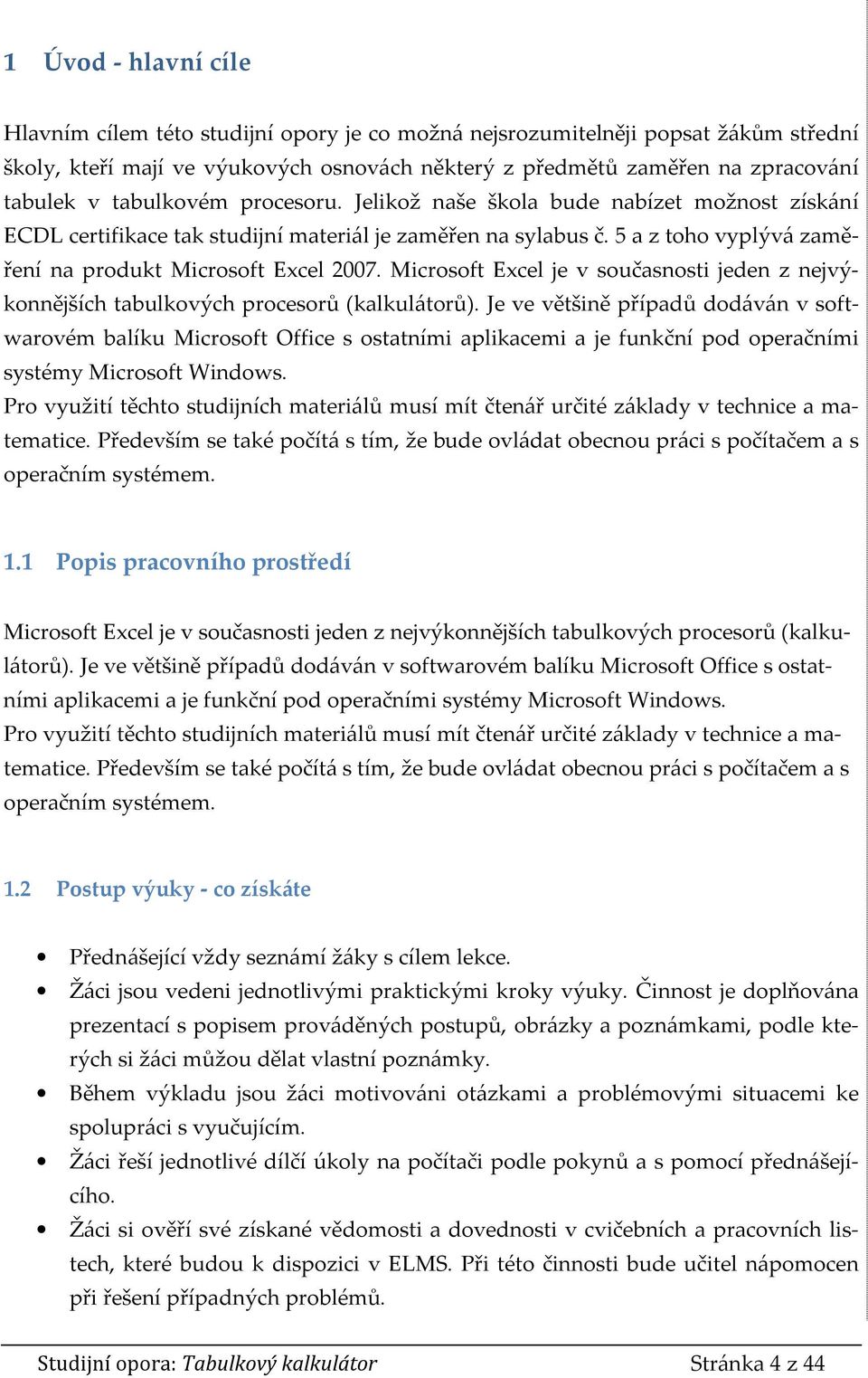 Microsoft Excel je v současnosti jeden z nejvýkonnějších tabulkových procesorů (kalkulátorů).