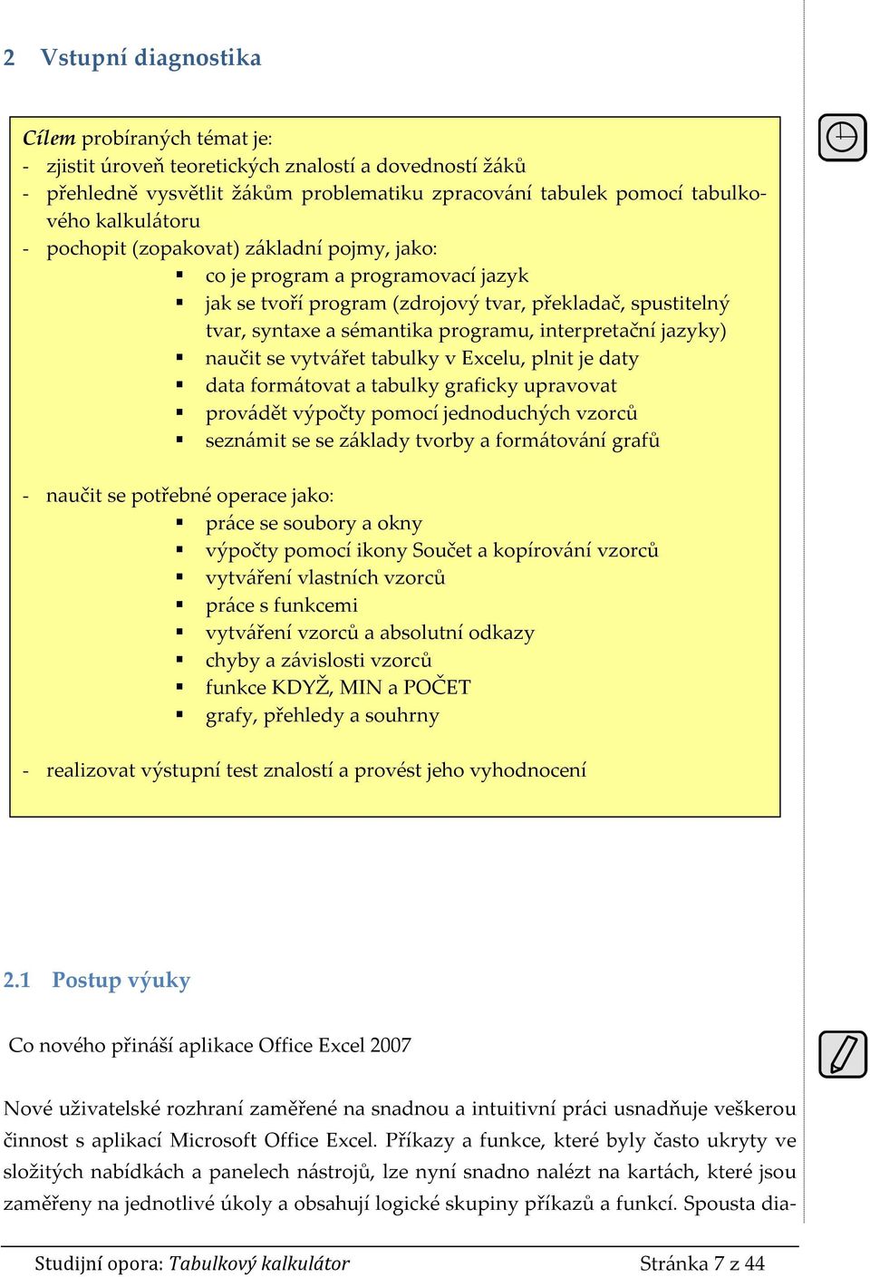 naučit se vytvářet tabulky v Excelu, plnit je daty data formátovat a tabulky graficky upravovat provádět výpočty pomocí jednoduchých vzorců seznámit se se základy tvorby a formátování grafů - naučit