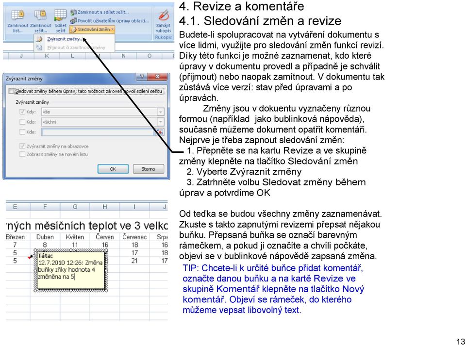 V dokumentu tak zůstává více verzí: stav před úpravami a po úpravách. Změny jsou v dokuentu vyznačeny různou formou (například jako bublinková nápověda), současně můžeme dokument opatřit komentáři.