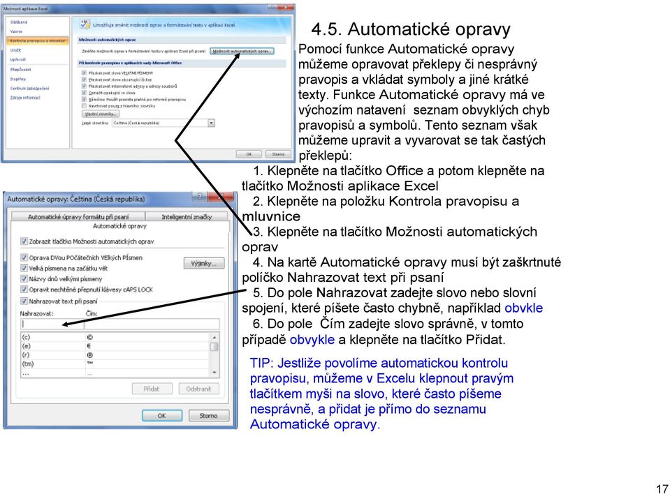 Klepněte na tlačítko Office a potom klepněte na tlačítko Možnosti aplikace Excel 2. Klepněte na položku Kontrola pravopisu a mluvnice 3. Klepněte na tlačítko Možnosti automatických oprav 4.