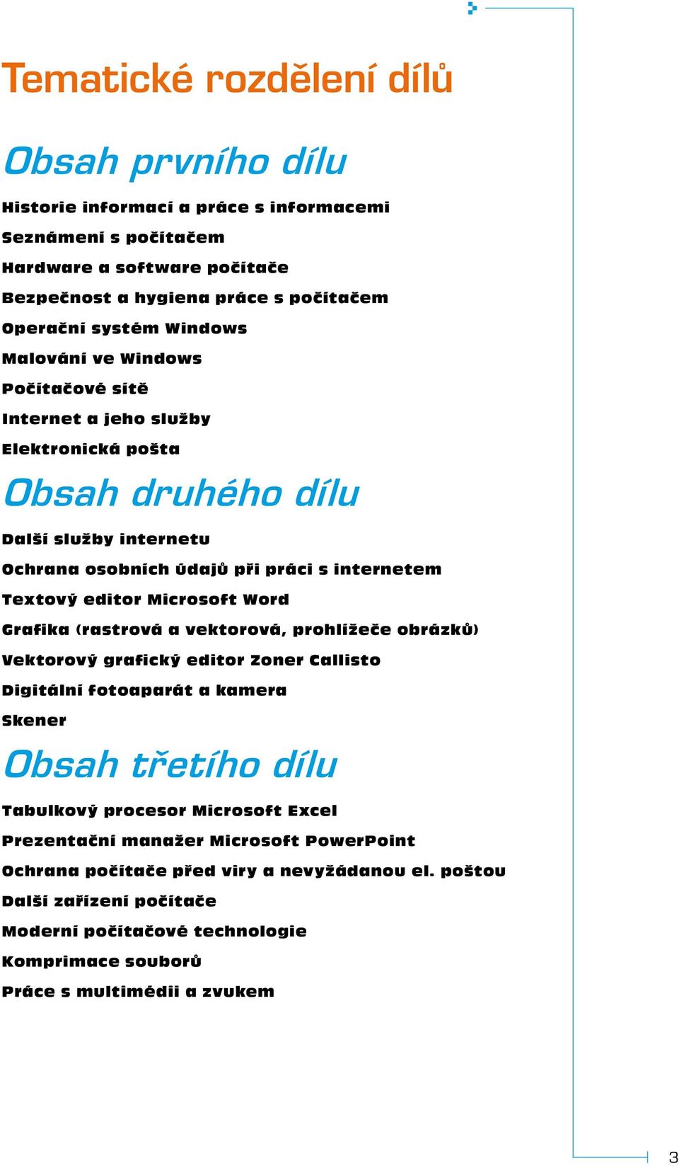 Microsoft Word Grafika (rastrová a vektorová, prohlížeče obrázků) Vektorový grafický editor Zoner Callisto Digitální fotoaparát a kamera Skener Obsah třetího dílu Tabulkový procesor Microsoft