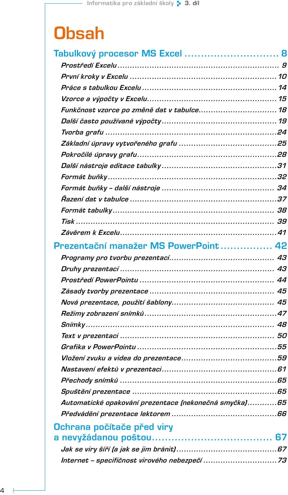 ..31 Formát buňky...32 Formát buňky další nástroje... 34 Řazení dat v tabulce...37 Formát tabulky... 38 Tisk... 39 Závěrem k Excelu...41 Prezentační manažer MS PowerPoint.