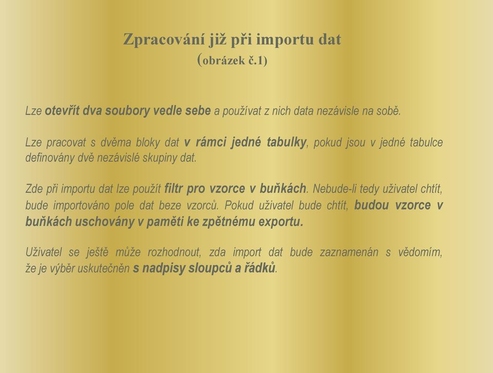 Zde při importu dat lze použít filtr pro vzorce v buňkách. Nebude-li tedy uživatel chtít, bude importováno pole dat beze vzorců.