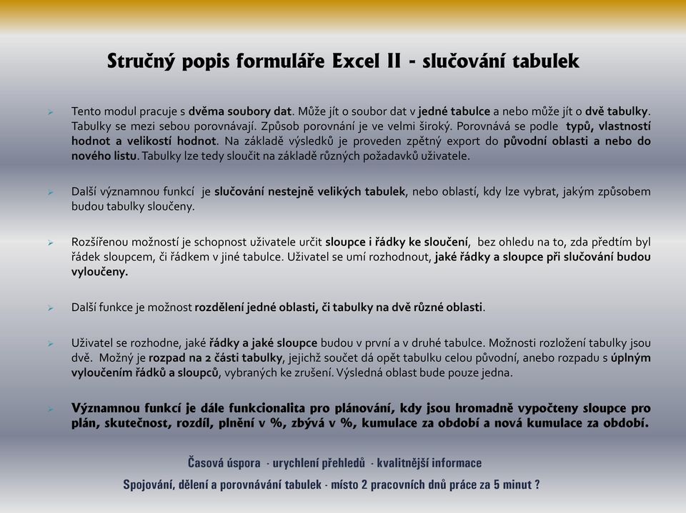 Tabulky lze tedy sloučit na základě různých požadavků uživatele. Další významnou funkcí je slučování nestejně velikých tabulek, nebo oblastí, kdy lze vybrat, jakým způsobem budou tabulky sloučeny.