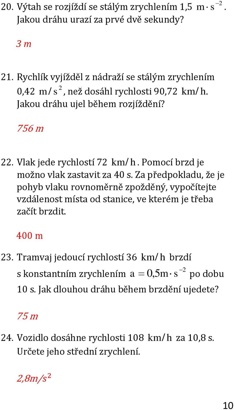 Za předpokladu, že je pohyb vlaku rovnoměrně zpožděný, vypočítejte vzdálenost místa od stanice, ve kterém je třeba začít brzdit. 3.