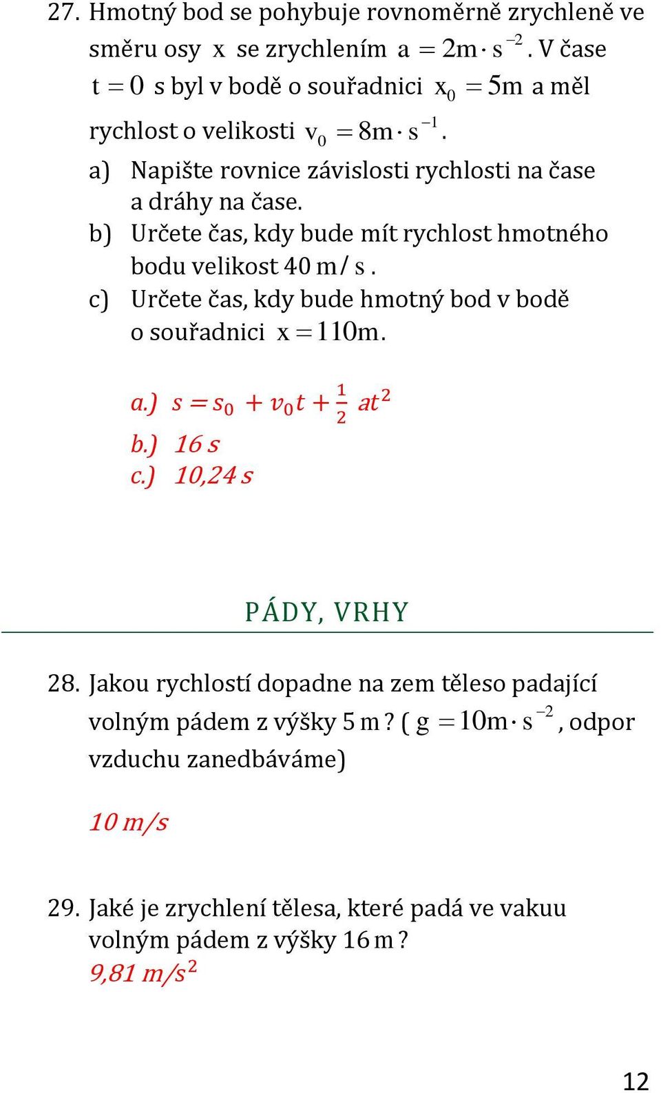 0 8 a) Napište rovnice závislosti rychlosti na čase a dráhy na čase. b) Určete čas, kdy bude mít rychlost hmotného bodu velikost 40 m / s.