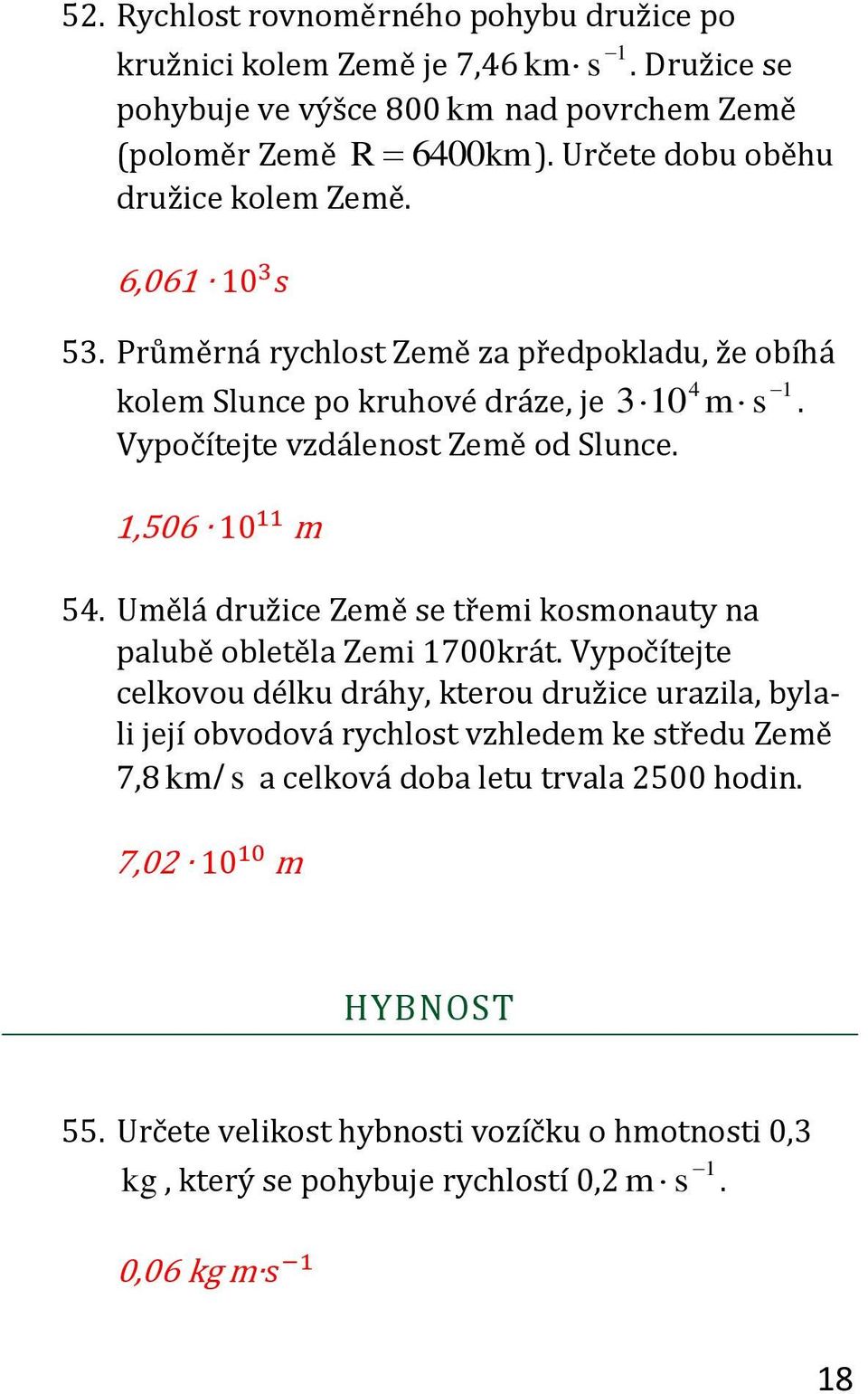 Vypočítejte vzdálenost Země od Slunce. 54. Umělá družice Země se třemi kosmonauty na palubě obletěla Zemi 1700krát.