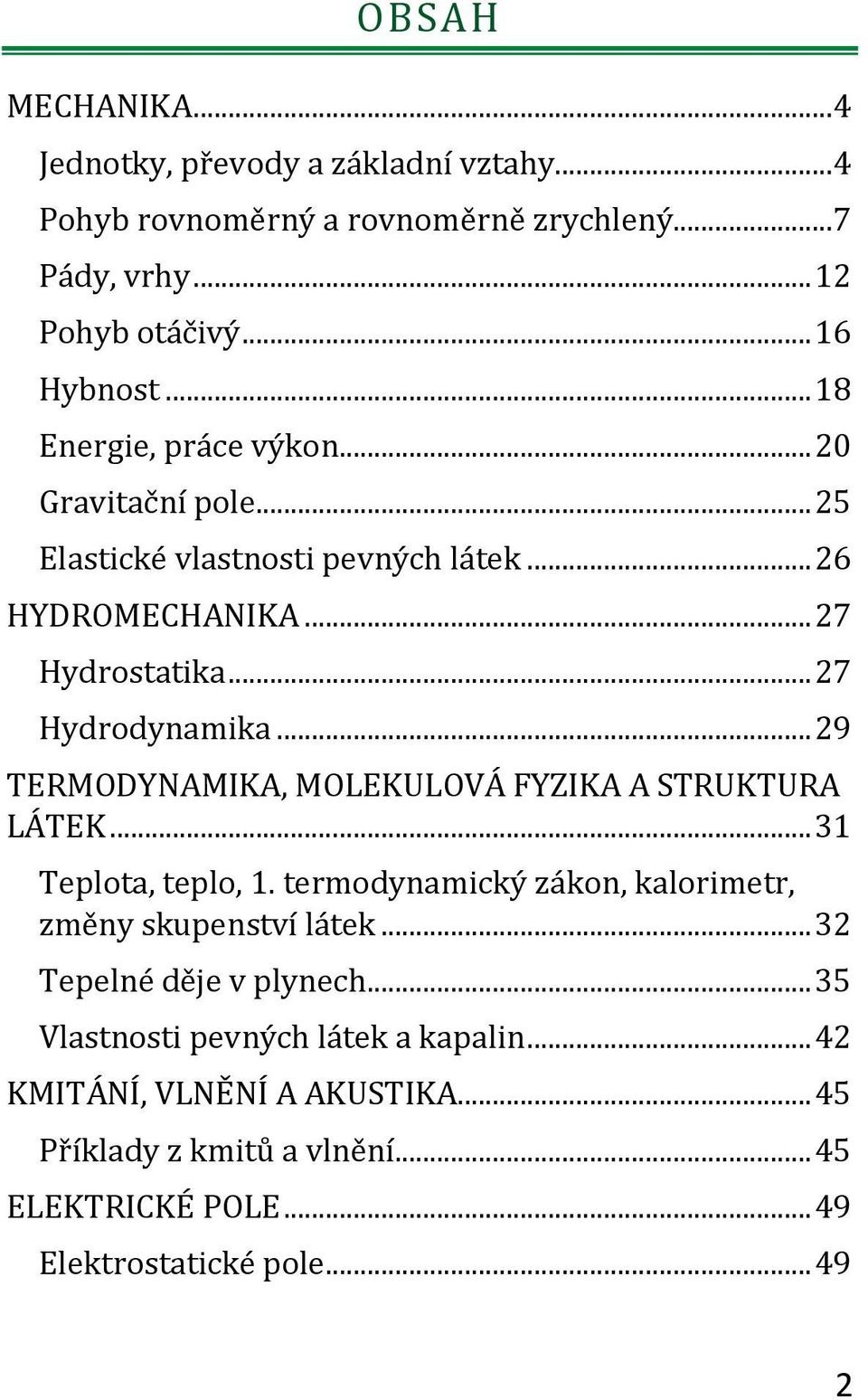 .. 9 TERMODYNAMIKA, MOLEKULOVÁ FYZIKA A STRUKTURA LÁTEK... 31 Teplota, teplo, 1. termodynamický zákon, kalorimetr, změny skupenství látek.