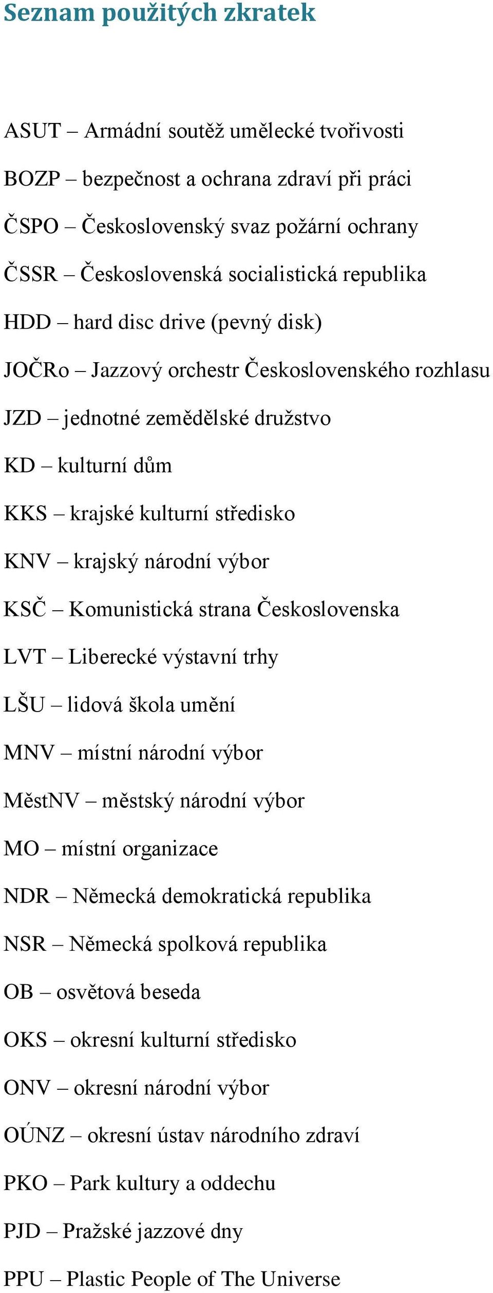 Komunistická strana Československa LVT Liberecké výstavní trhy LŠU lidová škola umění MNV místní národní výbor MěstNV městský národní výbor MO místní organizace NDR Německá demokratická republika NSR