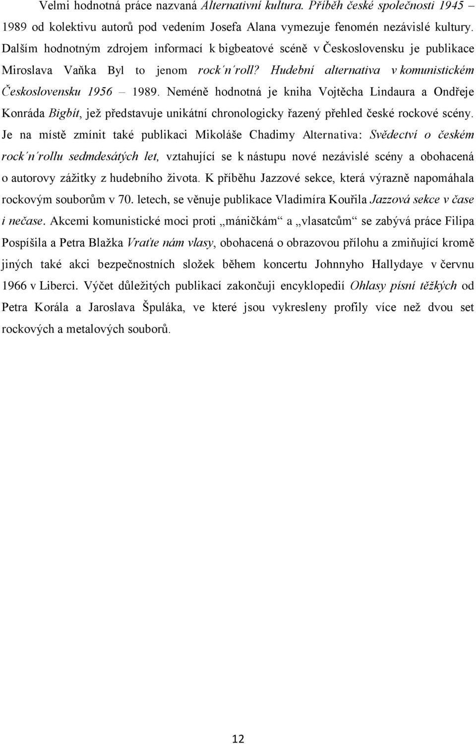 Neméně hodnotná je kniha Vojtěcha Lindaura a Ondřeje Konráda Bigbít, jež představuje unikátní chronologicky řazený přehled české rockové scény.