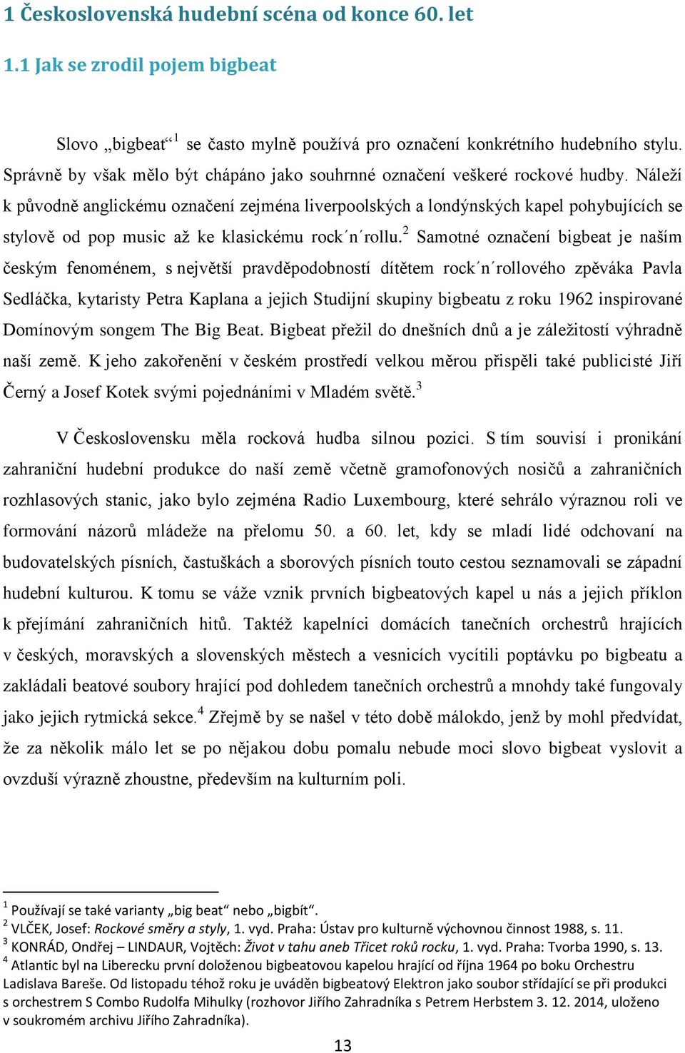 Náleží k původně anglickému označení zejména liverpoolských a londýnských kapel pohybujících se stylově od pop music až ke klasickému rock n rollu.