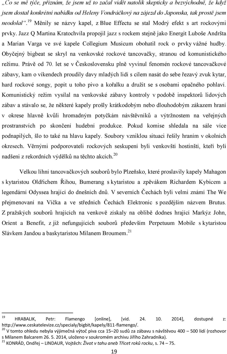 Jazz Q Martina Kratochvíla propojil jazz s rockem stejně jako Energit Luboše Andršta a Marian Varga ve své kapele Collegium Musicum obohatil rock o prvky vážné hudby.