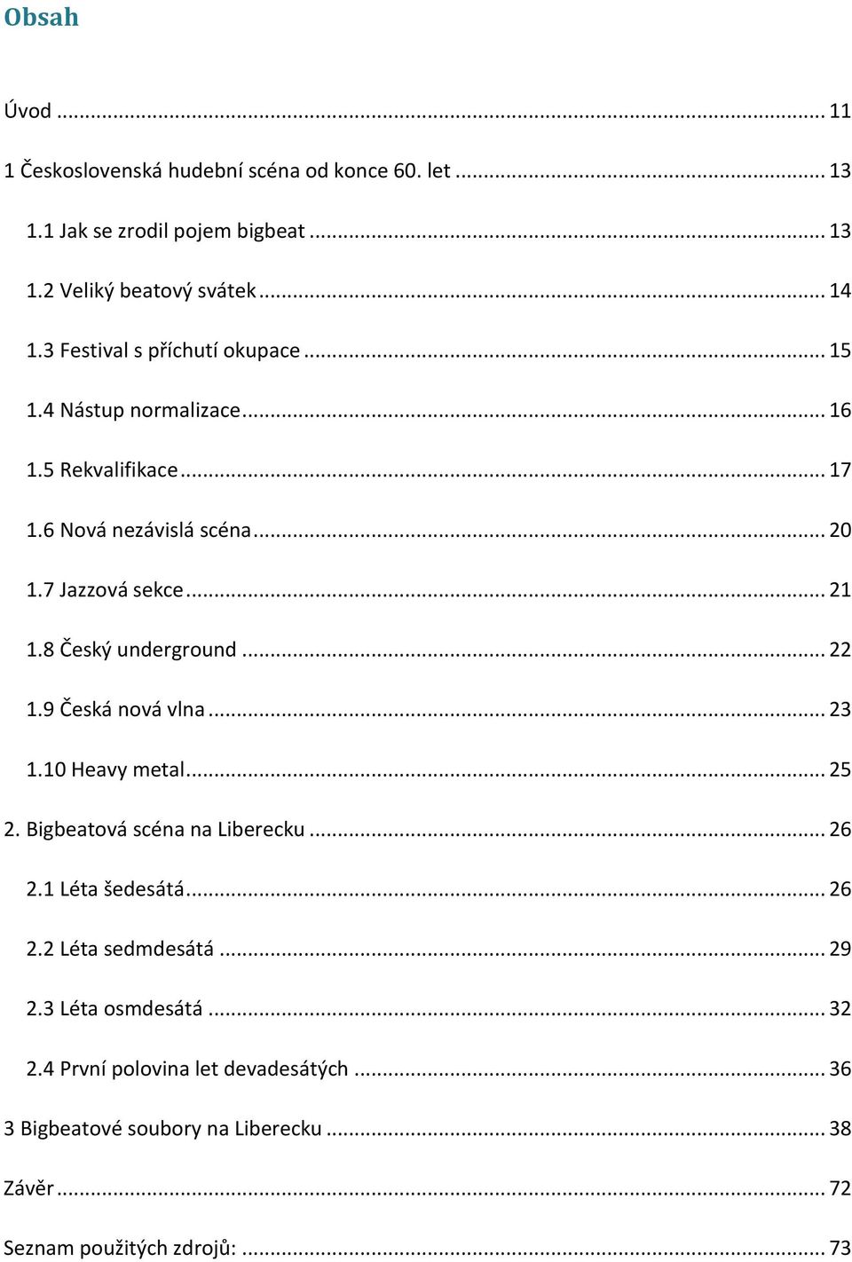 8 Český underground... 22 1.9 Česká nová vlna... 23 1.10 Heavy metal... 25 2. Bigbeatová scéna na Liberecku... 26 2.1 Léta šedesátá... 26 2.2 Léta sedmdesátá.