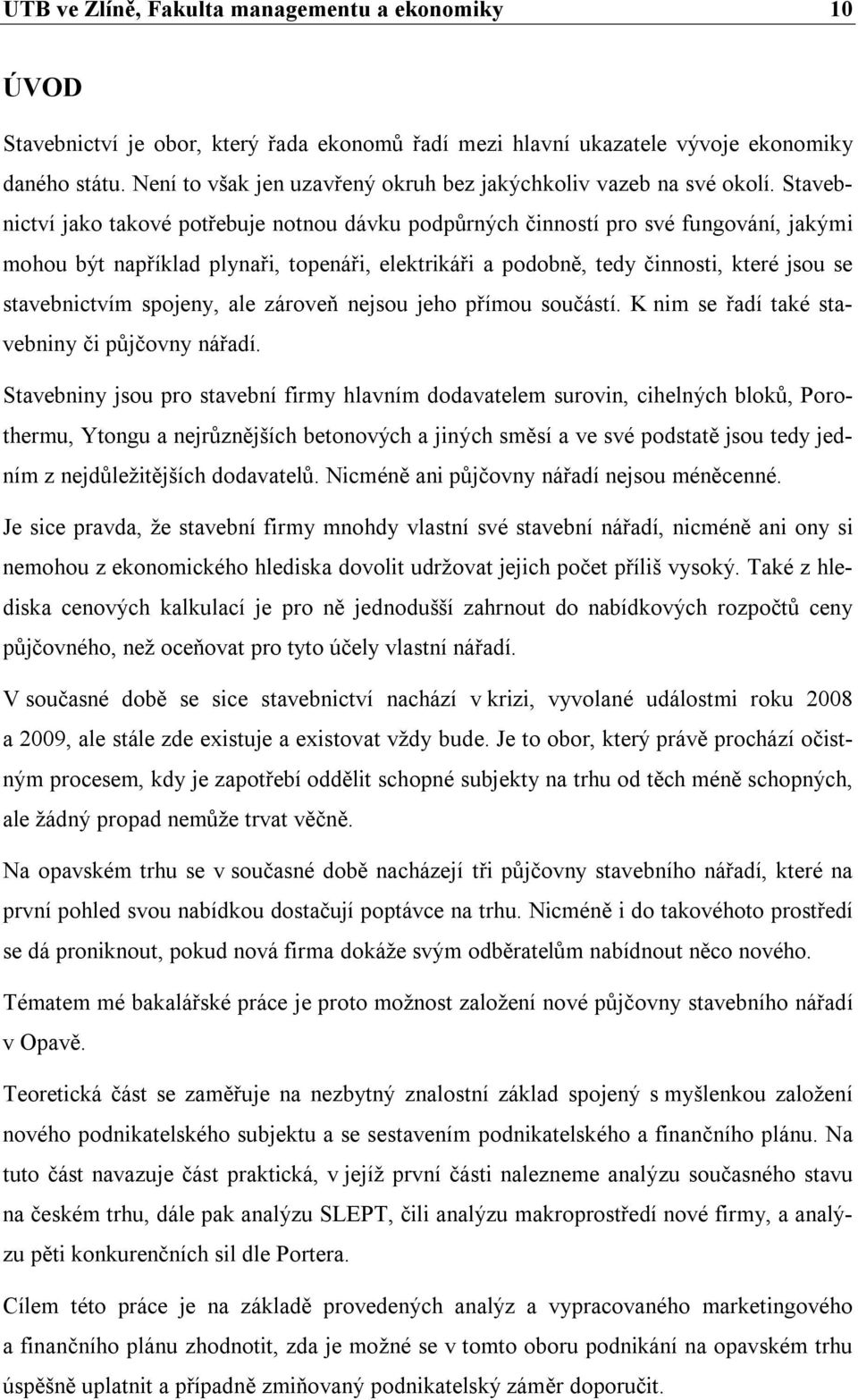 Stavebnictví jako takové potřebuje notnou dávku podpůrných činností pro své fungování, jakými mohou být například plynaři, topenáři, elektrikáři a podobně, tedy činnosti, které jsou se stavebnictvím