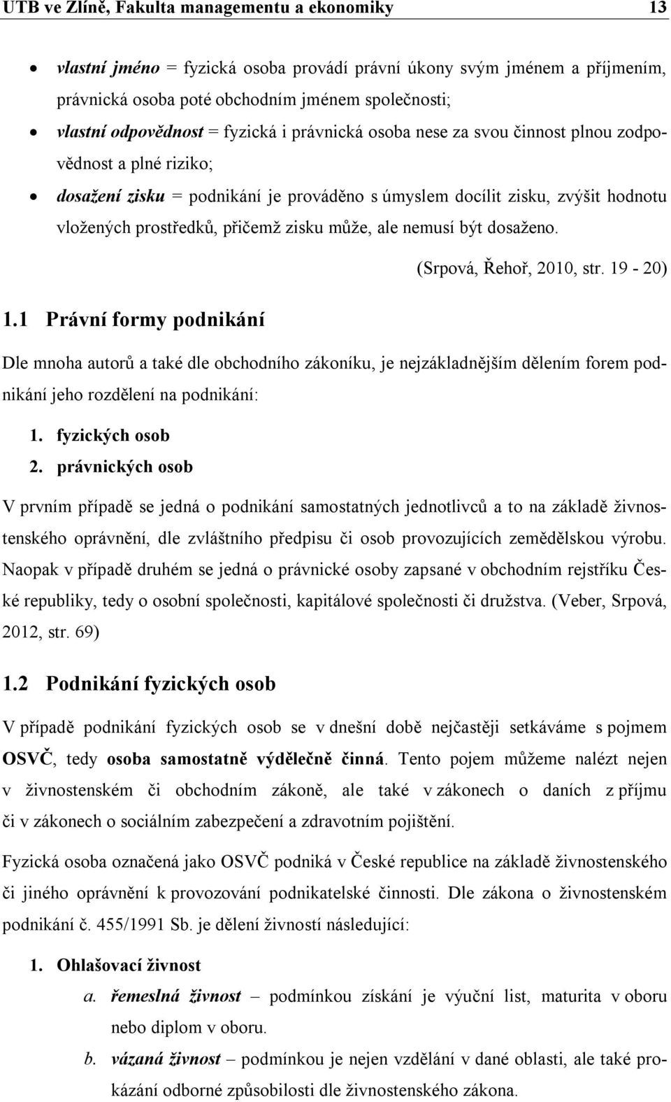 může, ale nemusí být dosaženo. (Srpová, Řehoř, 2010, str. 19-20) 1.