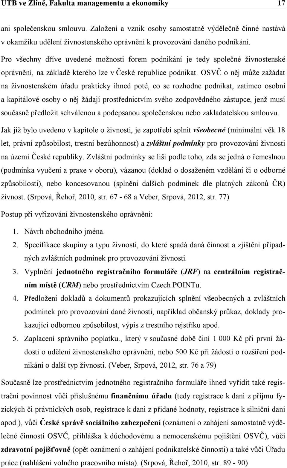 Pro všechny dříve uvedené možnosti forem podnikání je tedy společné živnostenské oprávnění, na základě kterého lze v České republice podnikat.