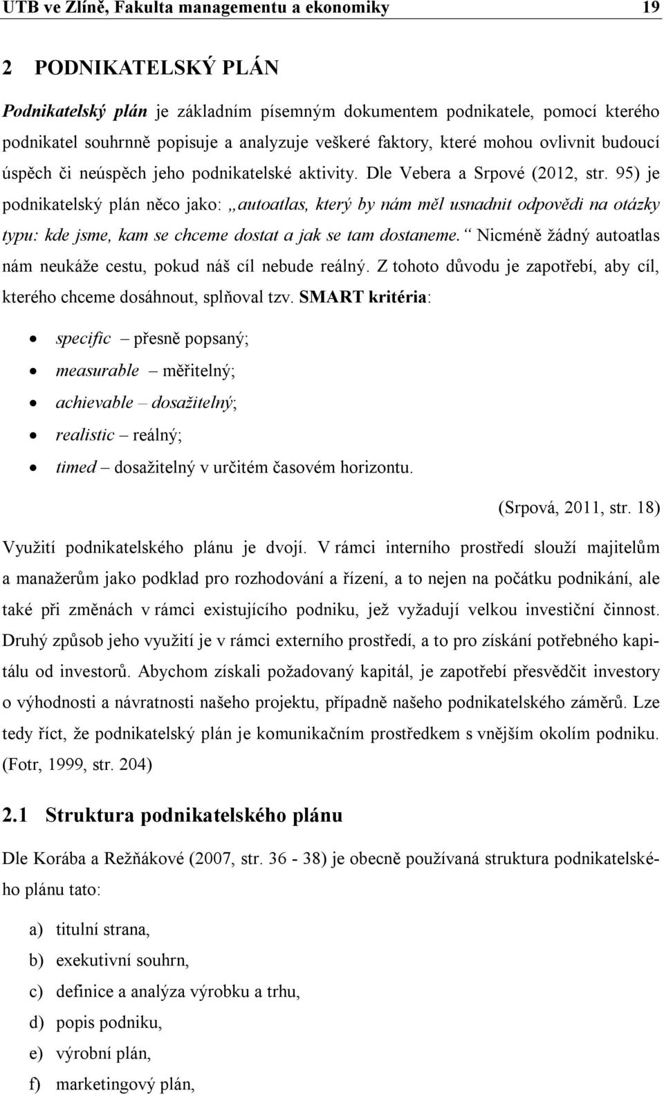 95) je podnikatelský plán něco jako: autoatlas, který by nám měl usnadnit odpovědi na otázky typu: kde jsme, kam se chceme dostat a jak se tam dostaneme.