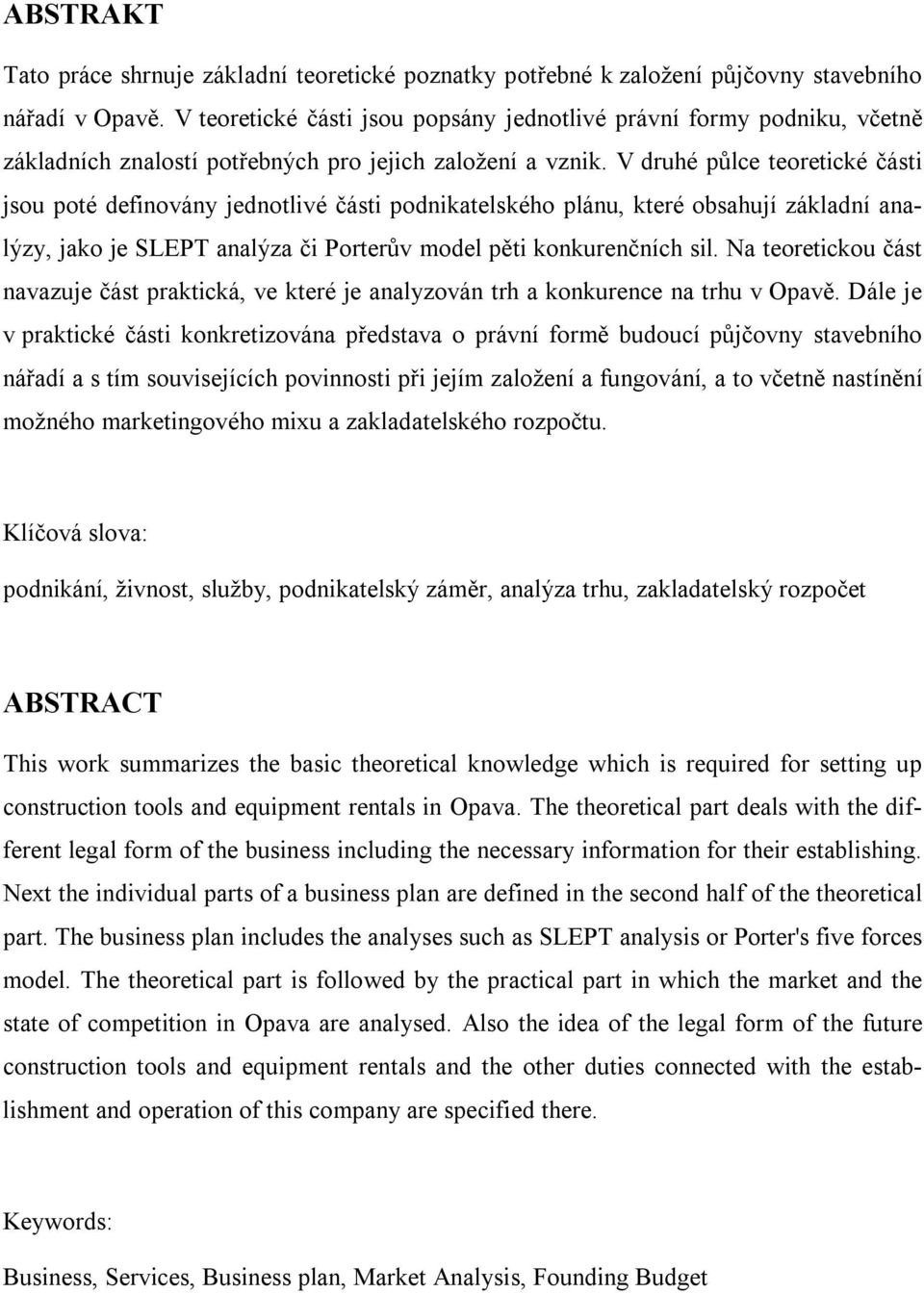 V druhé půlce teoretické části jsou poté definovány jednotlivé části podnikatelského plánu, které obsahují základní analýzy, jako je SLEPT analýza či Porterův model pěti konkurenčních sil.