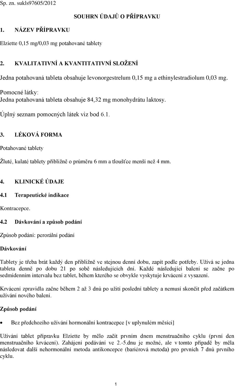 Pomocné látky: Jedna potahovaná tableta obsahuje 84,32 mg monohydrátu laktosy. Úplný seznam pomocných látek viz bod 6.1. 3.