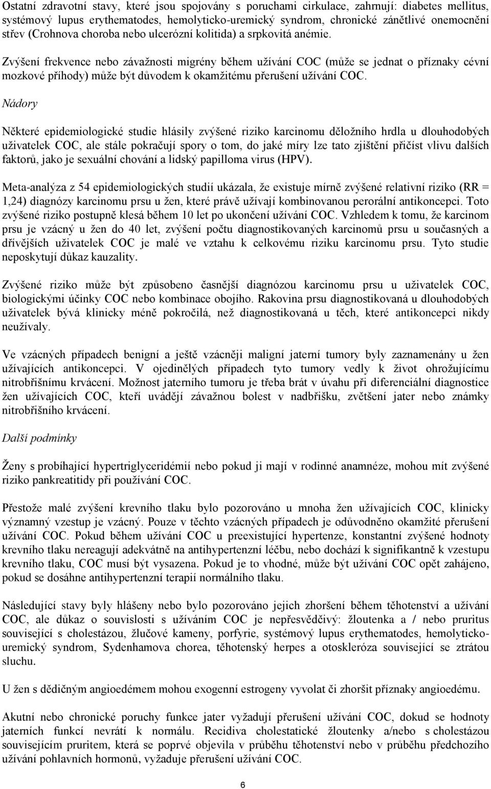 Zvýšení frekvence nebo závažnosti migrény během užívání COC (může se jednat o příznaky cévní mozkové příhody) může být důvodem k okamžitému přerušení užívání COC.