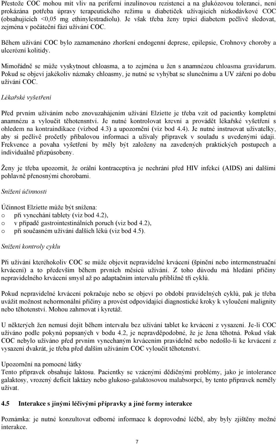 Během užívání COC bylo zaznamenáno zhoršení endogenní deprese, epilepsie, Crohnovy choroby a ulcerózní kolitidy.