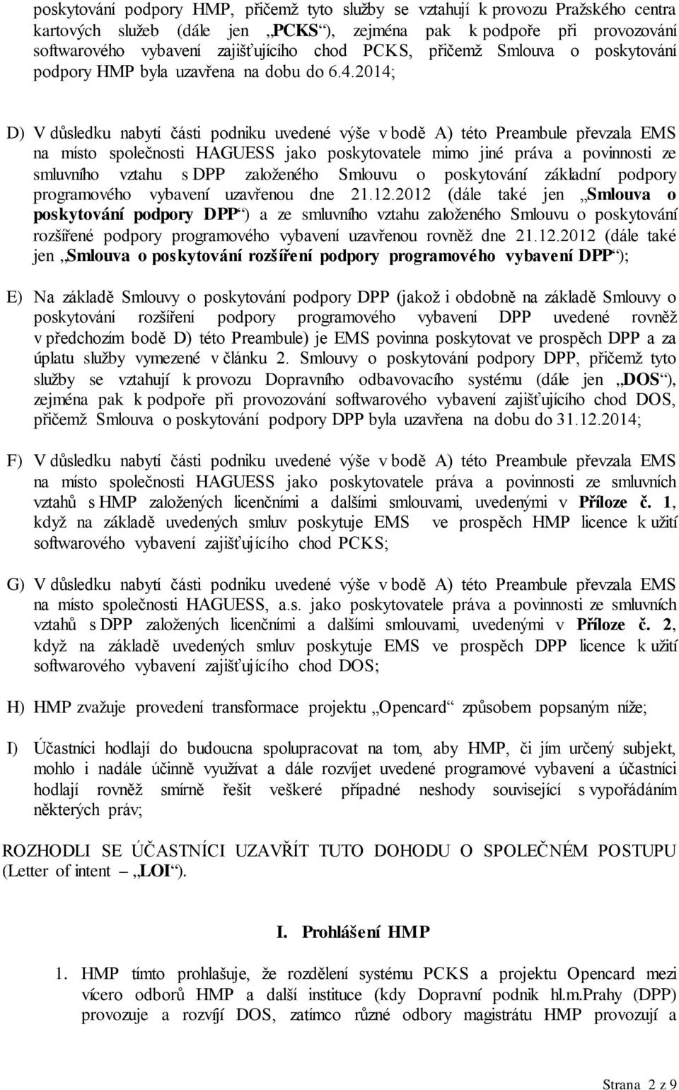 2014; D) V důsledku nabytí části podniku uvedené výše v bodě A) této Preambule převzala EMS na místo společnosti HAGUESS jako poskytovatele mimo jiné práva a povinnosti ze smluvního vztahu s DPP