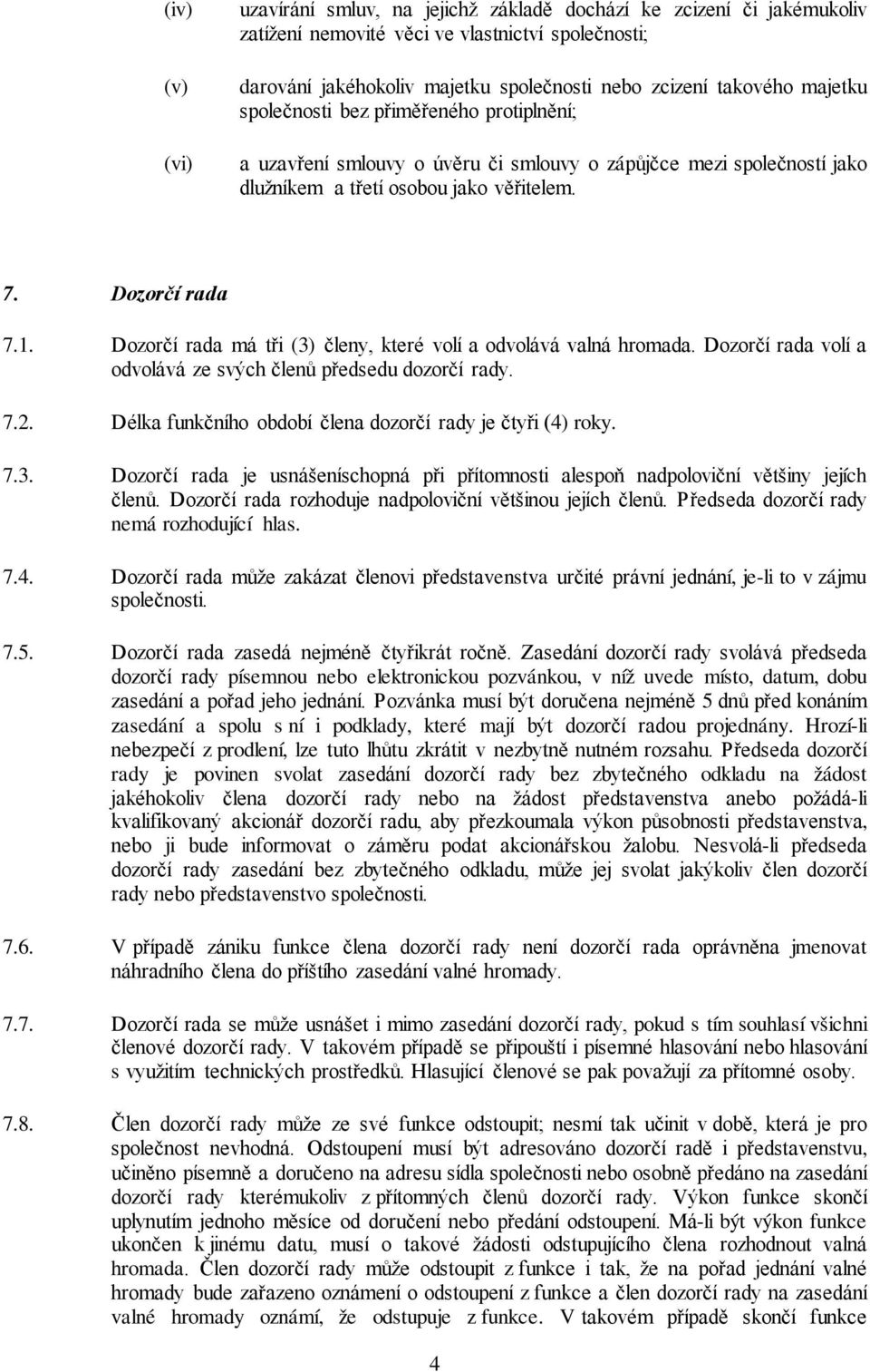 Dozorčí rada má tři (3) členy, které volí a odvolává valná hromada. Dozorčí rada volí a odvolává ze svých členů předsedu dozorčí rady. 7.2. Délka funkčního období člena dozorčí rady je čtyři (4) roky.