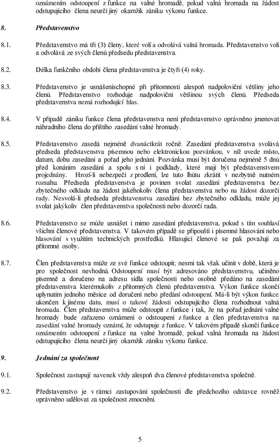 Délka funkčního období člena představenstva je čtyři (4) roky. 8.3. Představenstvo je usnášeníschopné při přítomnosti alespoň nadpoloviční většiny jeho členů.