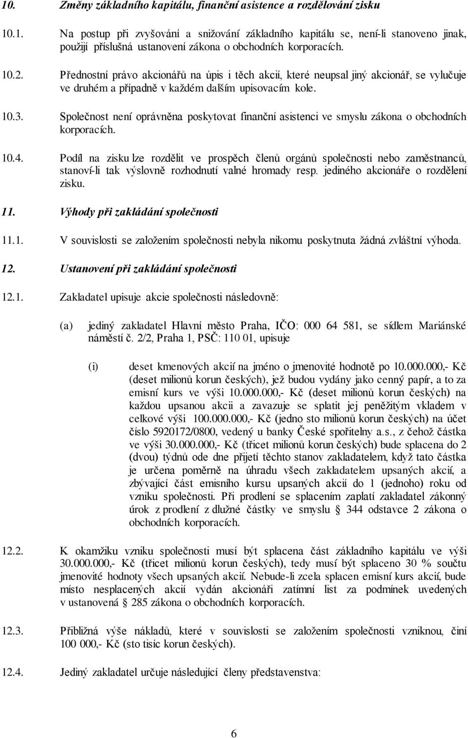 Společnost není oprávněna poskytovat finanční asistenci ve smyslu zákona o obchodních korporacích. 10.4.