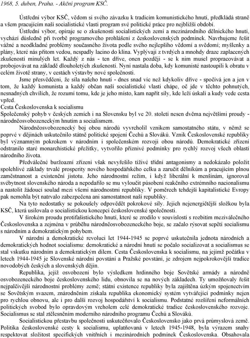 Ústřední výbor, opíraje se o zkušenosti socialistických zemí a mezinárodního dělnického hnutí, vychází důsledně při tvorbě programového prohlášení z československých podmínek.