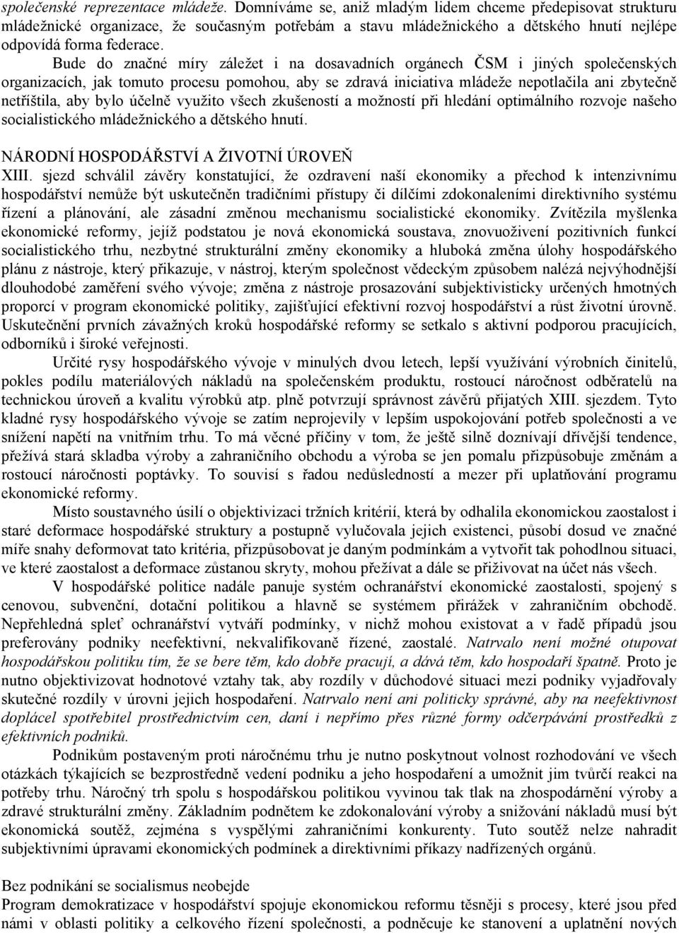 Bude do značné míry záležet i na dosavadních orgánech ČSM i jiných společenských organizacích, jak tomuto procesu pomohou, aby se zdravá iniciativa mládeže nepotlačila ani zbytečně netříštila, aby