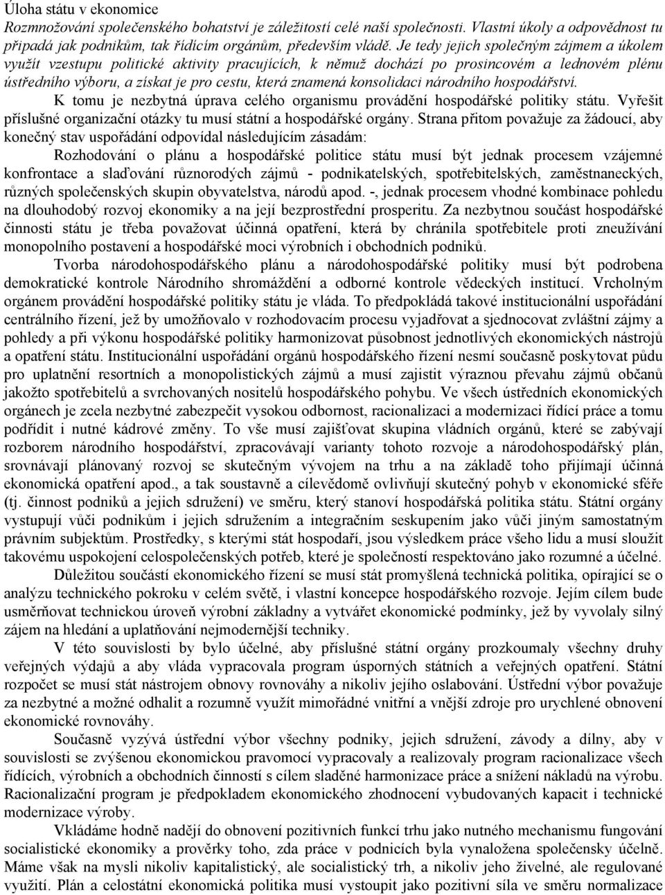 konsolidaci národního hospodářství. K tomu je nezbytná úprava celého organismu provádění hospodářské politiky státu. Vyřešit příslušné organizační otázky tu musí státní a hospodářské orgány.