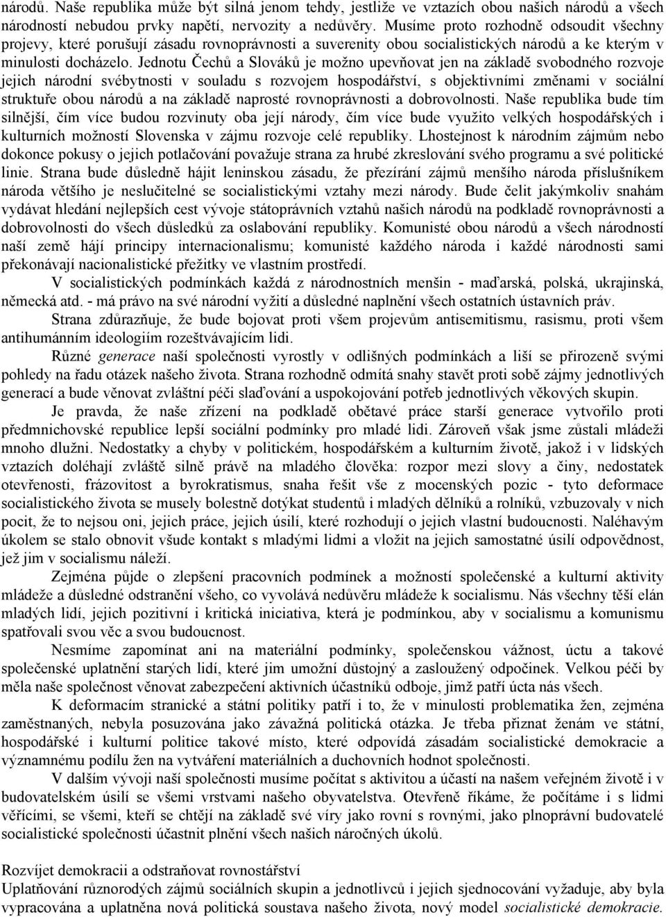 Jednotu Čechů a Slováků je možno upevňovat jen na základě svobodného rozvoje jejich národní svébytnosti v souladu s rozvojem hospodářství, s objektivními změnami v sociální struktuře obou národů a na