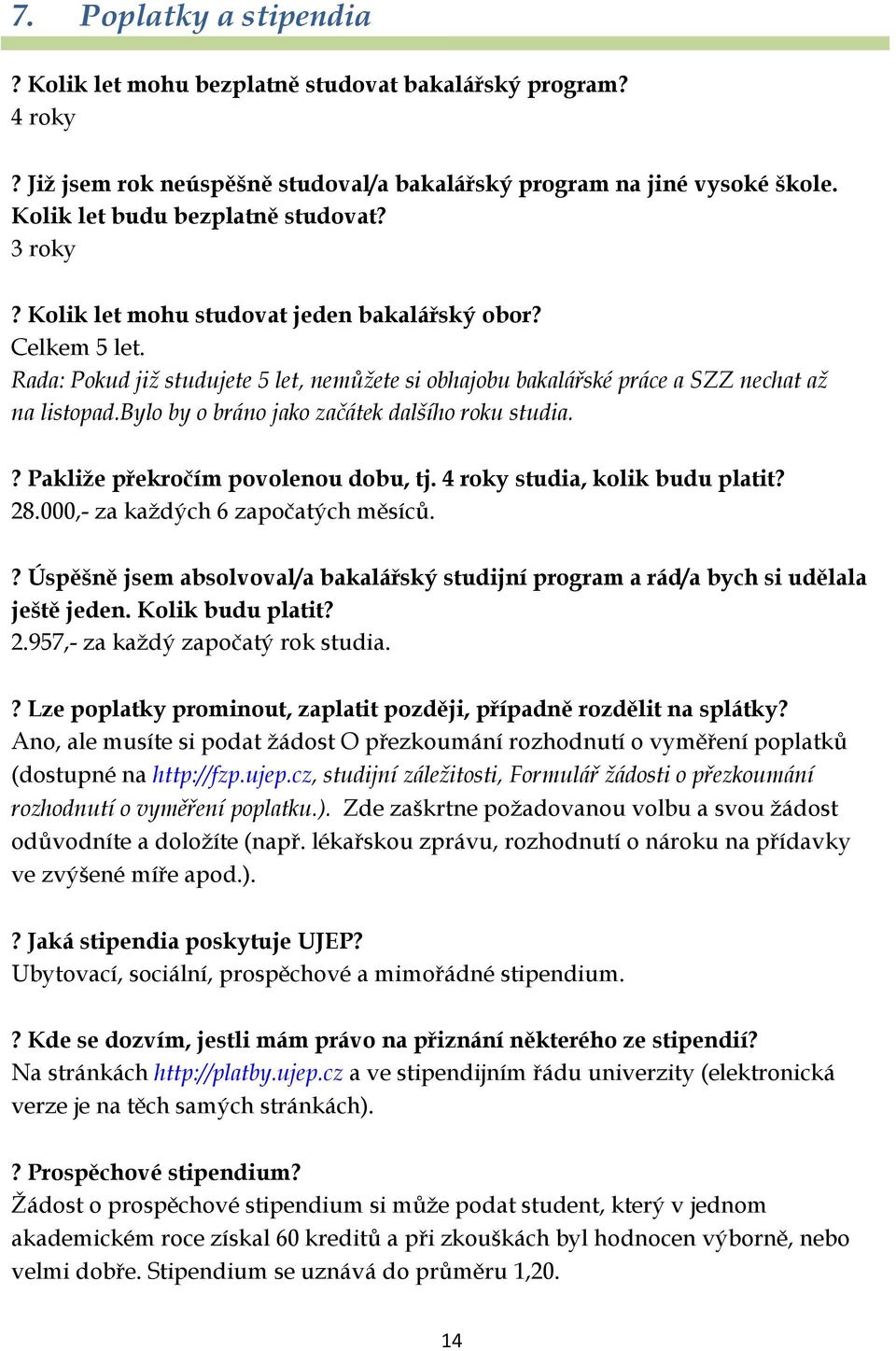 bylo by o bráno jako začátek dalšího roku studia.? Pakliže překročím povolenou dobu, tj. 4 roky studia, kolik budu platit? 28.000,- za každých 6 započatých měsíců.