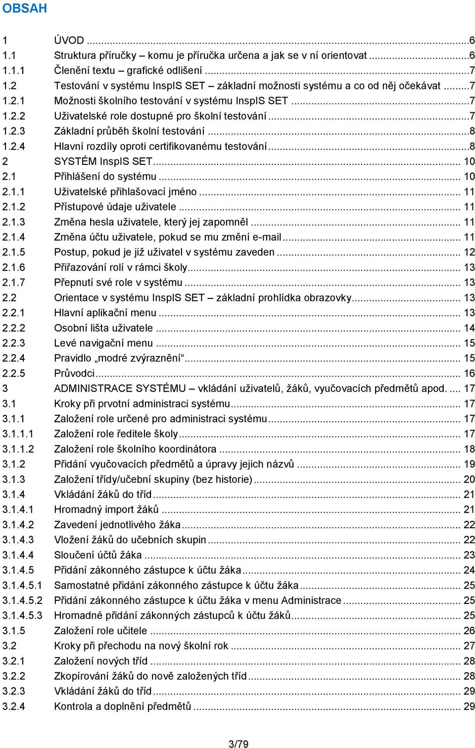 ..8 1.2.4 Hlavní rozdíly oproti certifikovanému testování...8 2 SYSTÉM InspIS SET... 10 2.1 Přihlášení do systému... 10 2.1.1 Uživatelské přihlašovací jméno... 11 2.1.2 Přístupové údaje uživatele.