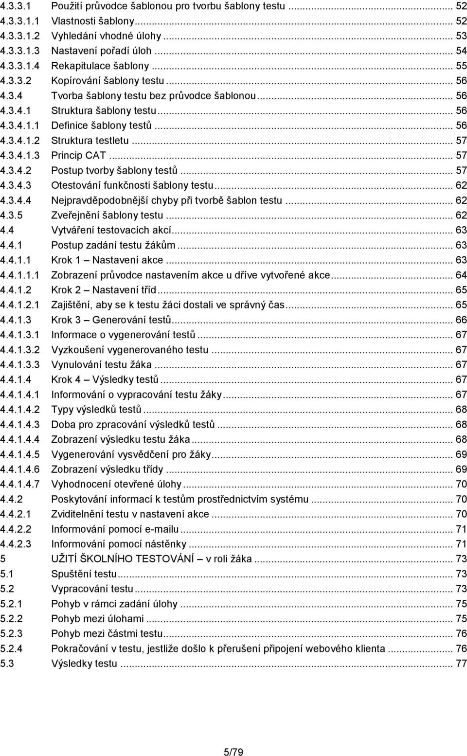 .. 57 4.3.4.1.3 Princip CAT... 57 4.3.4.2 Postup tvorby šablony testů... 57 4.3.4.3 Otestování funkčnosti šablony testu... 62 4.3.4.4 Nejpravděpodobnější chyby při tvorbě šablon testu... 62 4.3.5 Zveřejnění šablony testu.