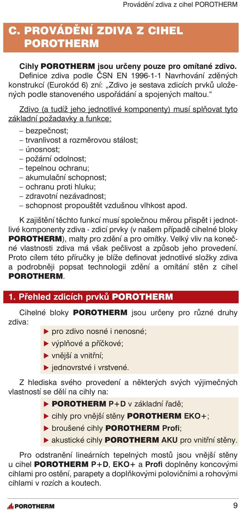 Zdivo (a tudíž jeho jednotlivé komponenty) musí splňovat tyto základní požadavky a funkce: bezpečnost; trvanlivost a rozměrovou stálost; únosnost; požární odolnost; tepelnou ochranu; akumulační