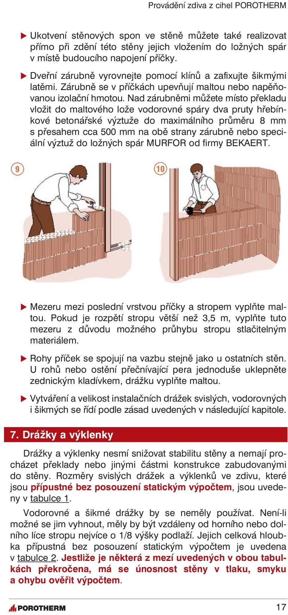 Nad zárubněmi můžete místo překladu vložit do maltového lože vodorovné spáry dva pruty hřebínkové betonářské výztuže do maximálního průměru 8 mm s přesahem cca 500 mm na obě strany zárubně nebo