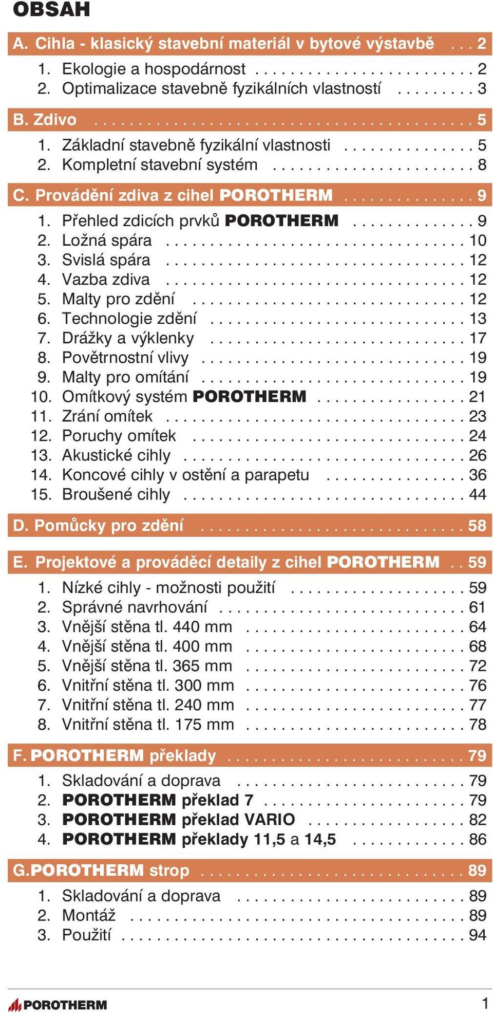 ............. 9 2. Ložná spára.................................. 10 3. Svislá spára.................................. 12 4. Vazba zdiva.................................. 12 5. Malty pro zdění............................... 12 6.