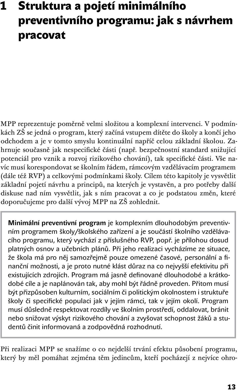 Zahrnuje současně jak nespecifické části (např. bezpečnostní standard snižující potenciál pro vznik a rozvoj rizikového chování), tak specifické části.