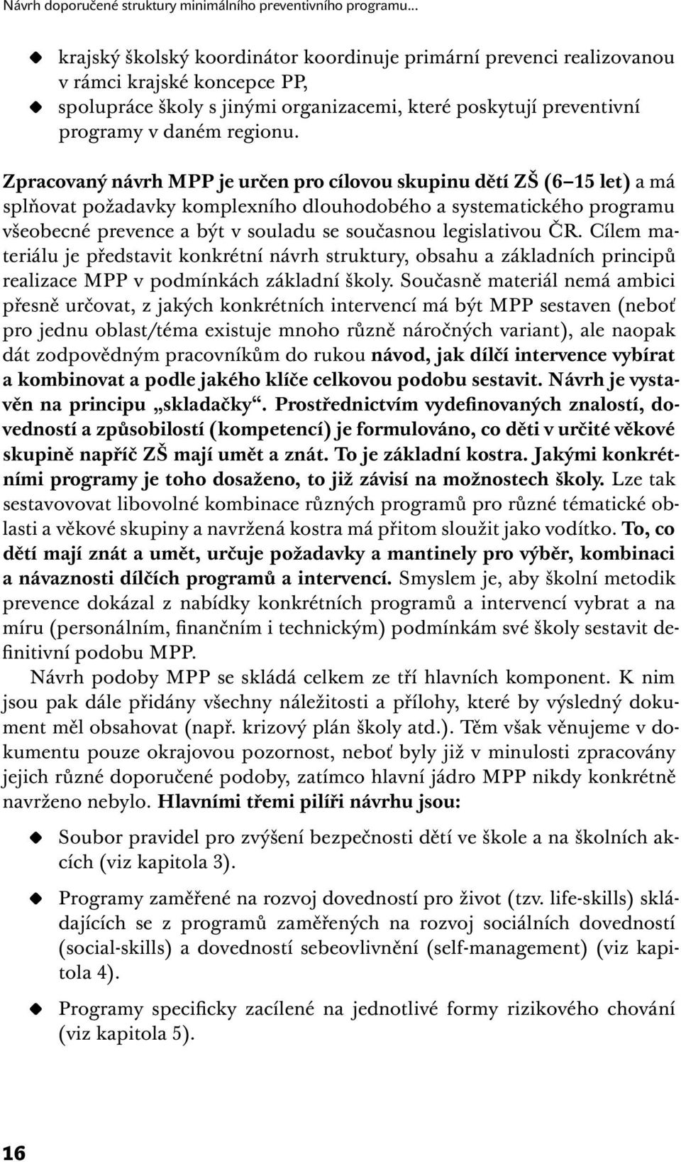 Zpracovaný návrh MPP je určen pro cílovou skupinu dětí ZŠ (6 15 let) a má splňovat požadavky komplexního dlouhodobého a systematického programu všeobecné prevence a být v souladu se současnou