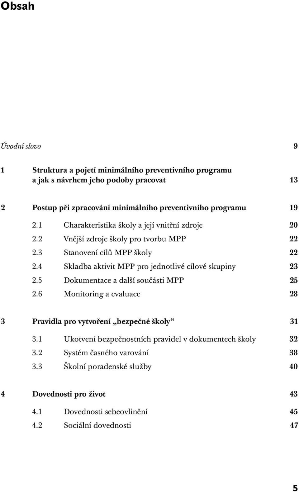 4 Skladba aktivit MPP pro jednotlivé cílové skupiny 23 2.5 Dokumentace a další součásti MPP 25 2.6 Monitoring a evaluace 28 3 Pravidla pro vytvoření bezpečné školy 31 3.