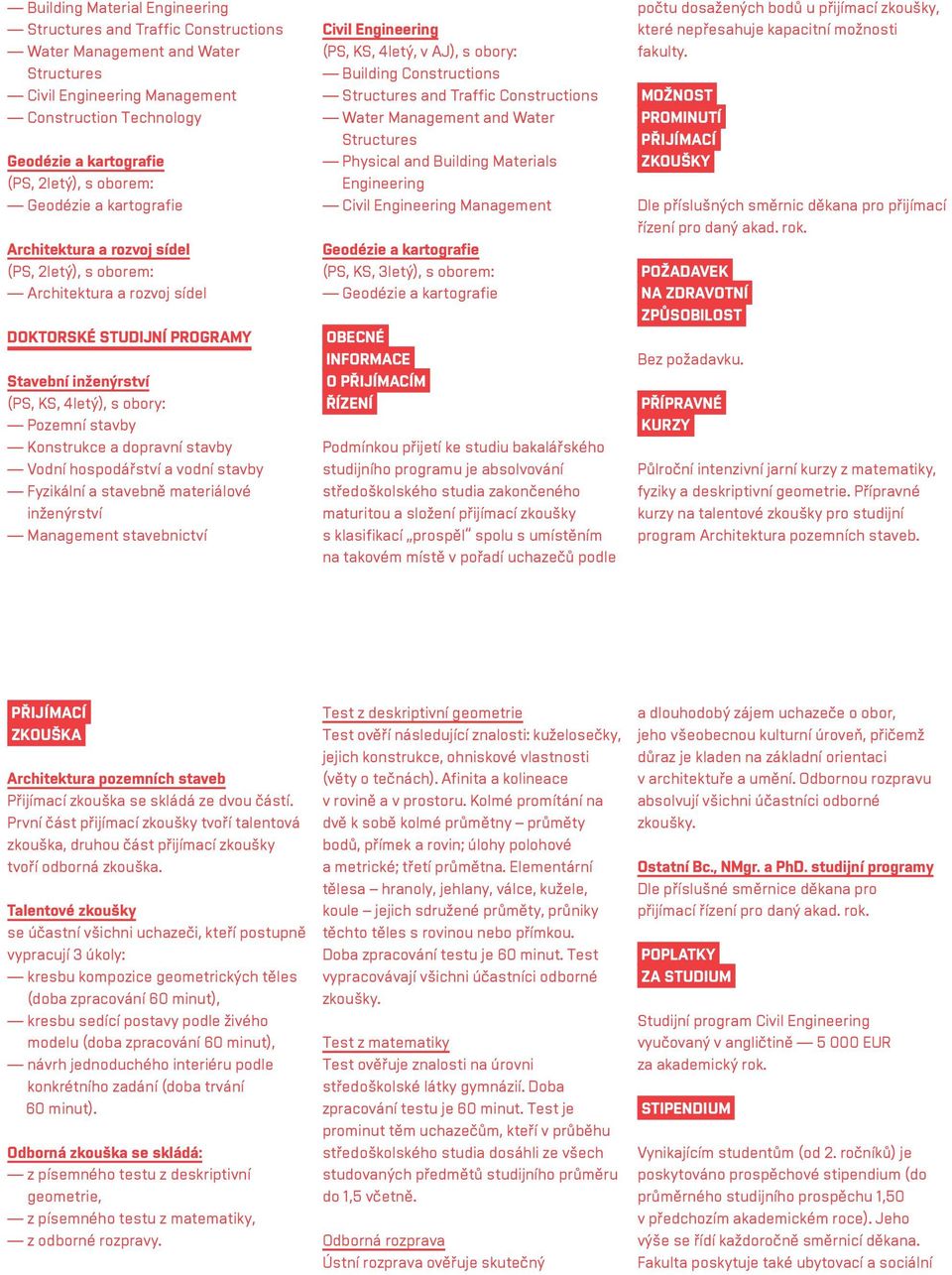 Konstrukce a dopravní stavby Vodní hospodářství a vodní stavby Fyzikální a stavebně materiálové inženýrství Management stavebnictví Civil Engineering (PS, KS, 4letý, v AJ), s obory: Building