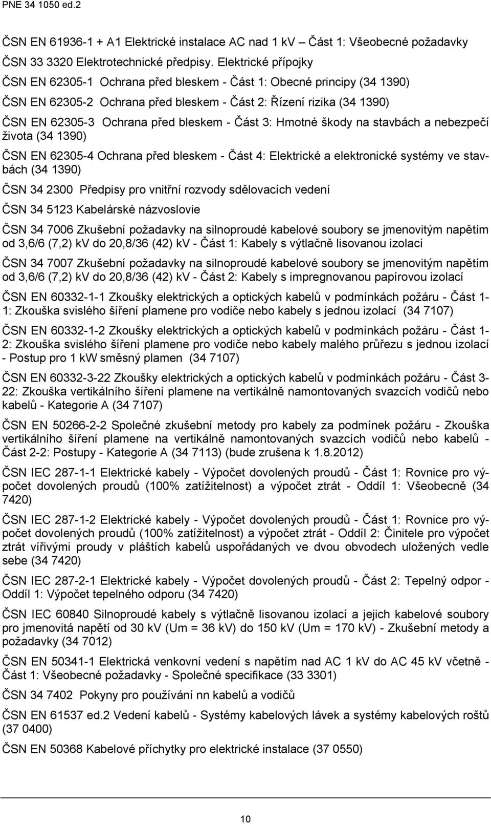 Část 3: Hmotné škody na stavbách a nebezpečí života (34 1390) ČSN EN 62305-4 Ochrana před bleskem - Část 4: Elektrické a elektronické systémy ve stavbách (34 1390) ČSN 34 2300 Předpisy pro vnitřní