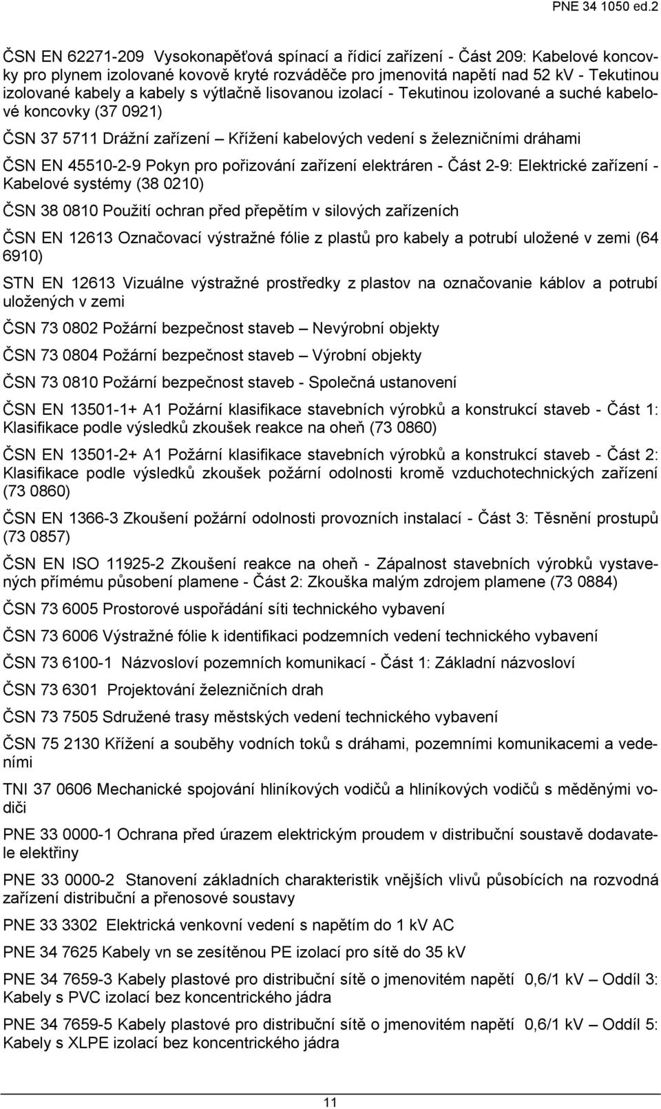 pořizování zařízení elektráren - Část 2-9: Elektrické zařízení - Kabelové systémy (38 0210) ČSN 38 0810 Použití ochran před přepětím v silových zařízeních ČSN EN 12613 Označovací výstražné fólie z