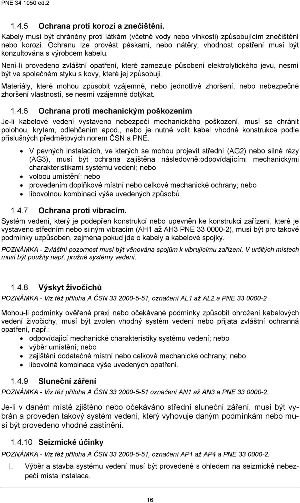 Není-li provedeno zvláštní opatření, které zamezuje působení elektrolytického jevu, nesmí být ve společném styku s kovy, které jej způsobují.